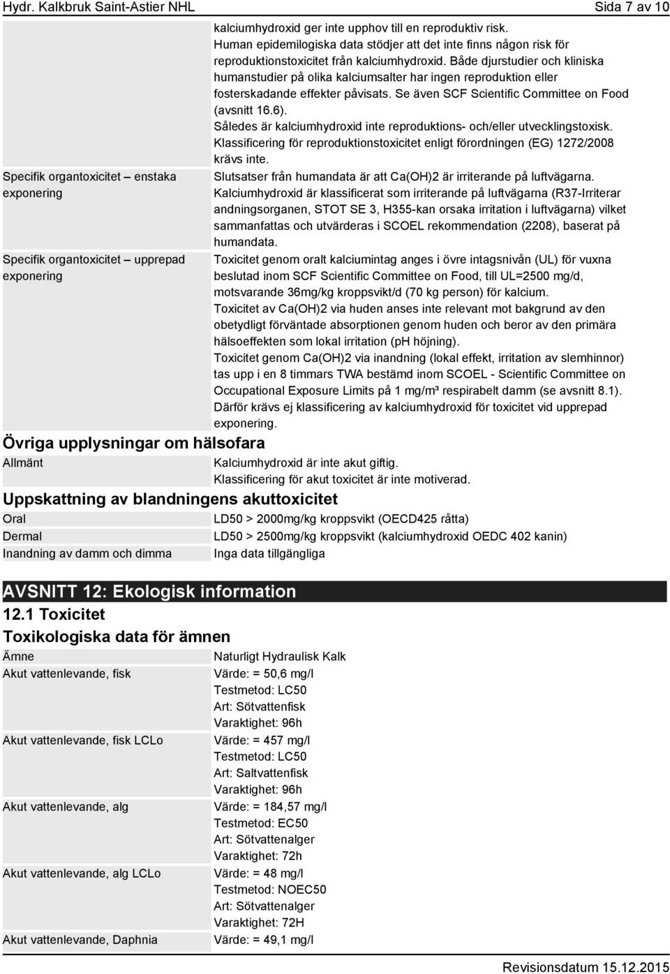 Både djurstudier och kliniska humanstudier på olika kalciumsalter har ingen reproduktion eller fosterskadande effekter påvisats. Se även SCF Scientific Committee on Food (avsnitt 16.6).