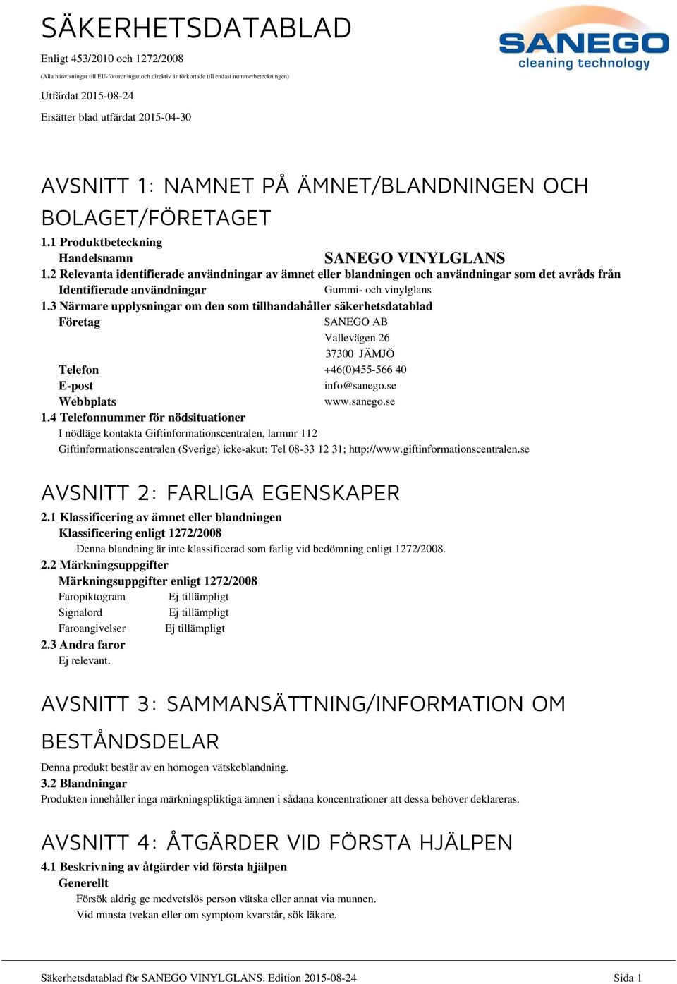 2 Relevanta identifierade användningar av ämnet eller blandningen och användningar som det avråds från Identifierade användningar Gummi- och vinylglans 1.