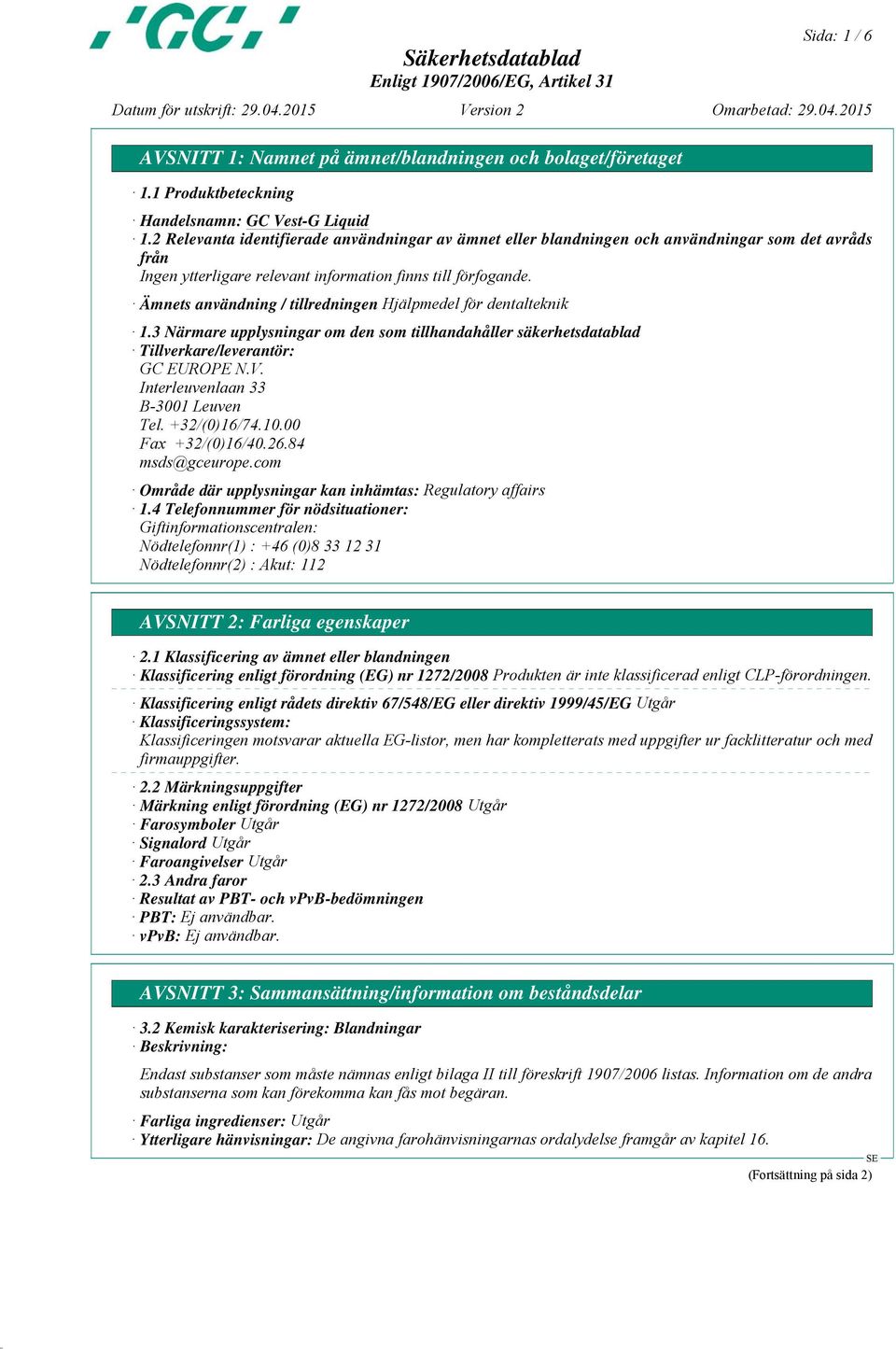 3 Närmare upplysningar om den som tillhandahåller säkerhetsdatablad Tillverkare/leverantör: GC EUROPE N.V. Interleuvenlaan 33 B-3001 Leuven Tel. +32/(0)16/74.10.00 Fax +32/(0)16/40.26.