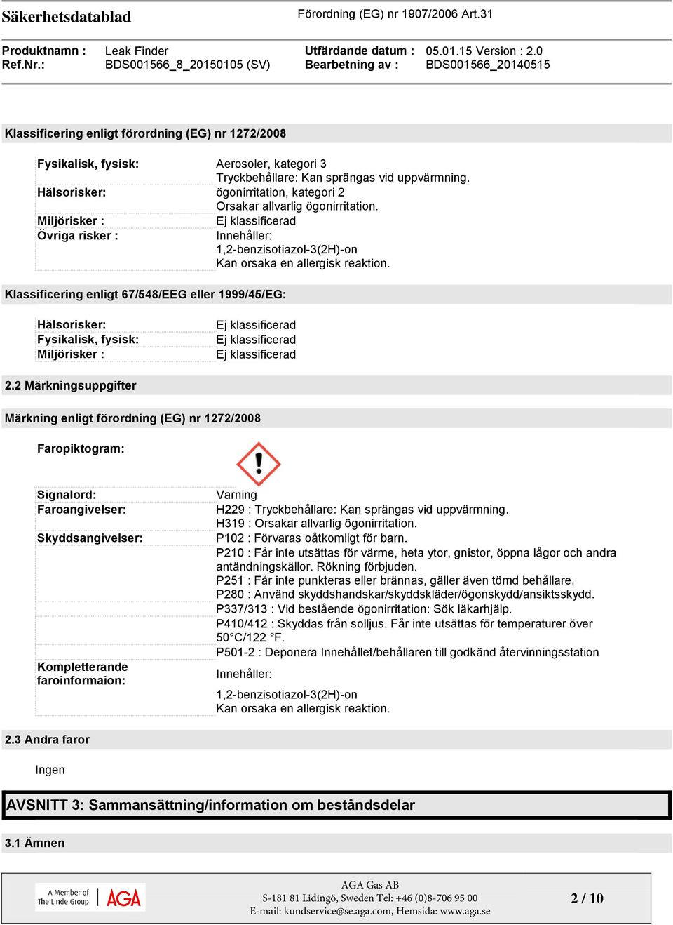 Miljörisker : Övriga risker : Klassificering enligt 67/548/EEG eller 1999/45/EG: Ej klassificerad Innehåller: 1,2-benzisotiazol-3(2H)-on Kan orsaka en allergisk reaktion.