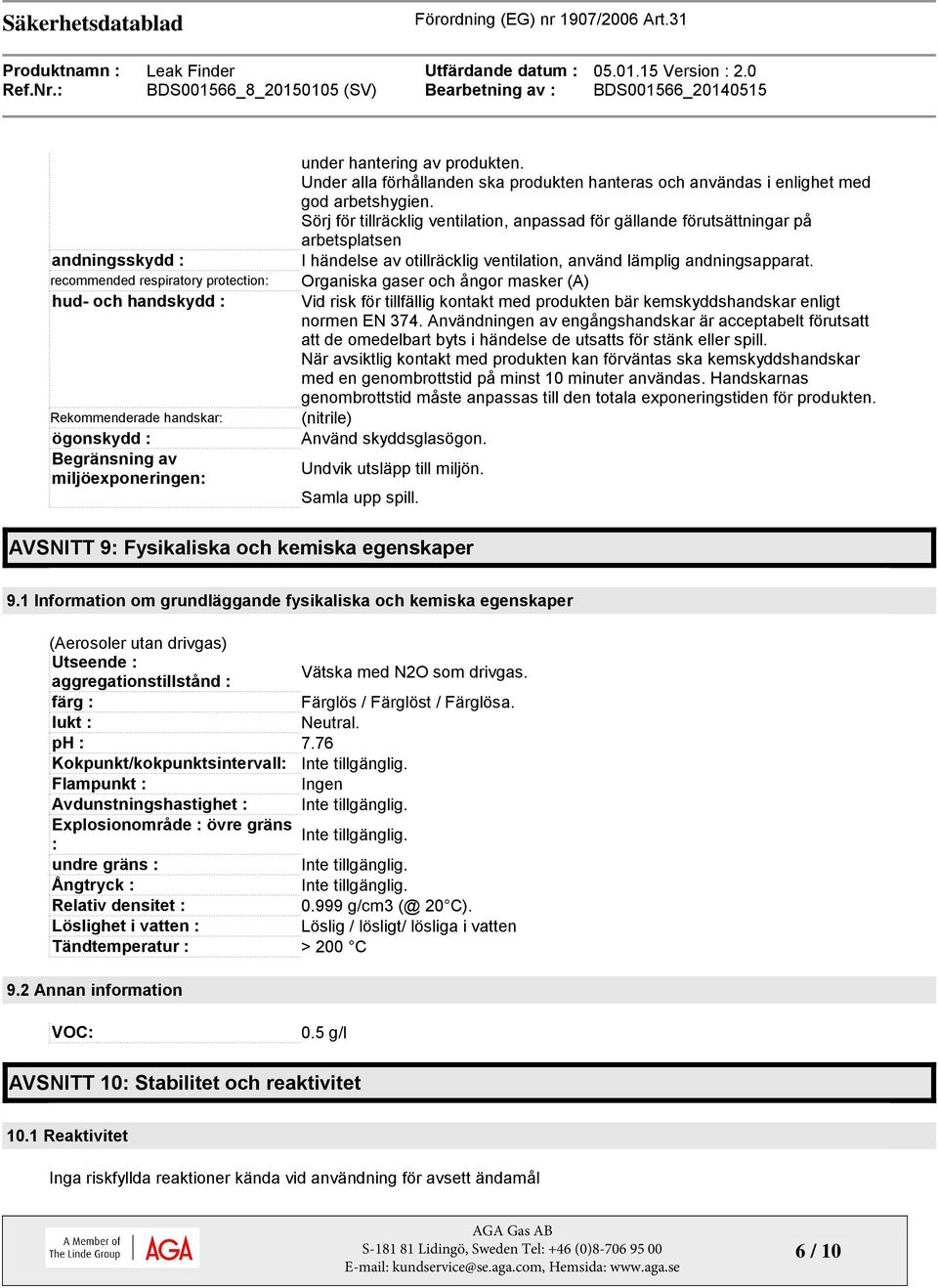 Sörj för tillräcklig ventilation, anpassad för gällande förutsättningar på arbetsplatsen I händelse av otillräcklig ventilation, använd lämplig andningsapparat.