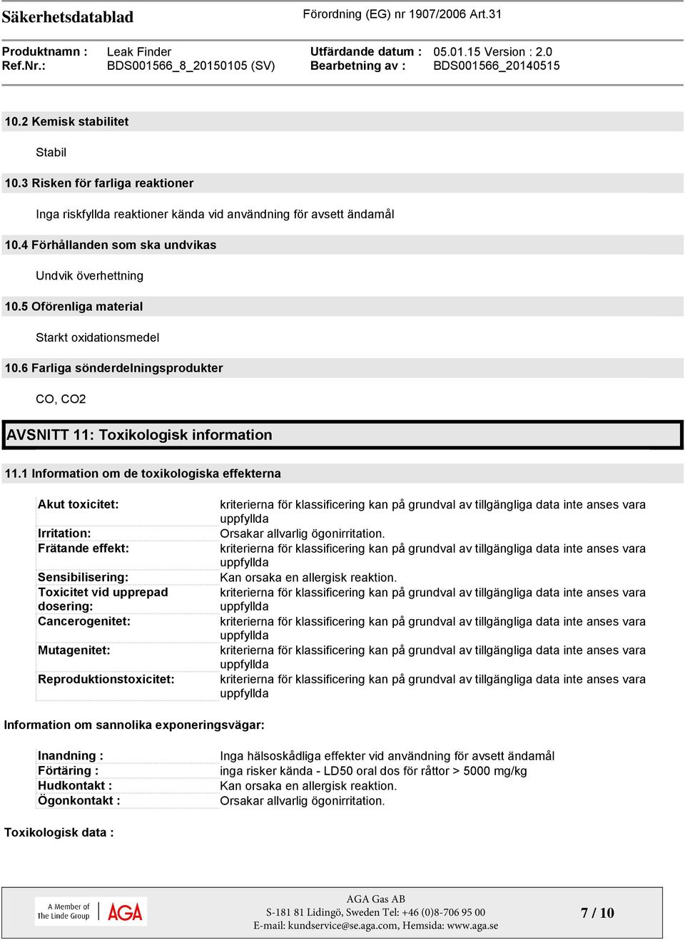 1 Information om de toxikologiska effekterna Akut toxicitet: Irritation: Frätande effekt: Sensibilisering: Toxicitet vid upprepad dosering: Cancerogenitet: Mutagenitet: Reproduktionstoxicitet: