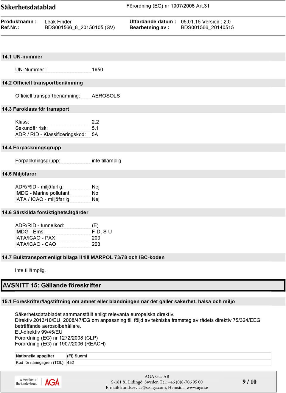 6 Särskilda försiktighetsåtgärder ADR/RID - tunnelkod: (E) IMDG - Ems: F-D, S-U IATA/ICAO - PAX: 203 IATA/ICAO - CAO 203 14.