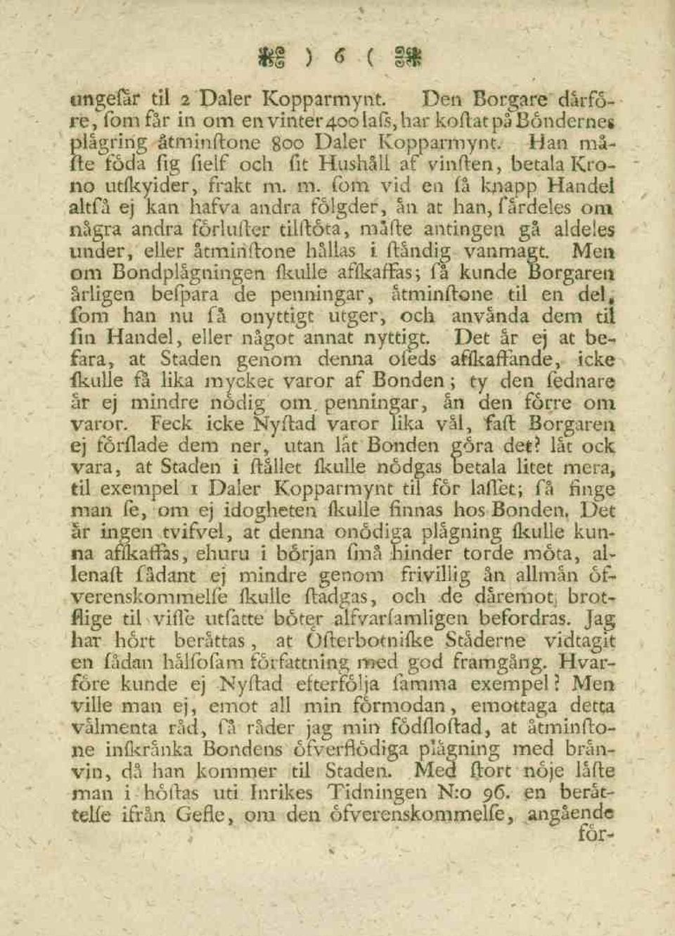 Men om Bondplågningen fkulle affkaffas; få kunde Borgaren årligen befpara de penningar, åtminftone til en de\ 4 fom han nu få onyttigt utger, och använda dem tii fin Handel, eller något annat nyttigt.