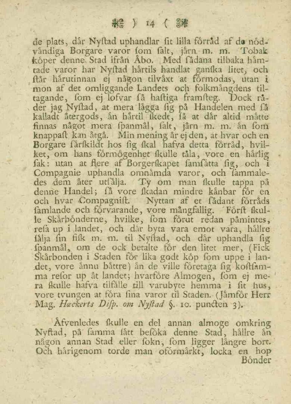 lofvar få häftiga rramfteg. Dock råder jag Nyftad, at mera lägga fig på Handelen med få kalladt återgods, ån hårtil fkedt, få at där altid måtte finnas något mera fpanmål, falt, jårn m. m. ån fom knappaft kan åtgå.