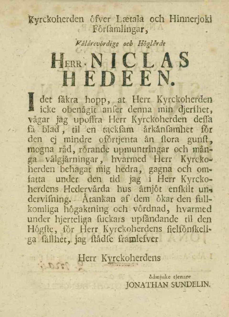 flora gunft, mogna råd, rörande upmuntringar och många vålgjårningar, hvarmed Herr Kyrckoherden behagat mig hedra, gagna och omfatta under den tid jag i Herr Kyrckoherdens Hedervärda hus