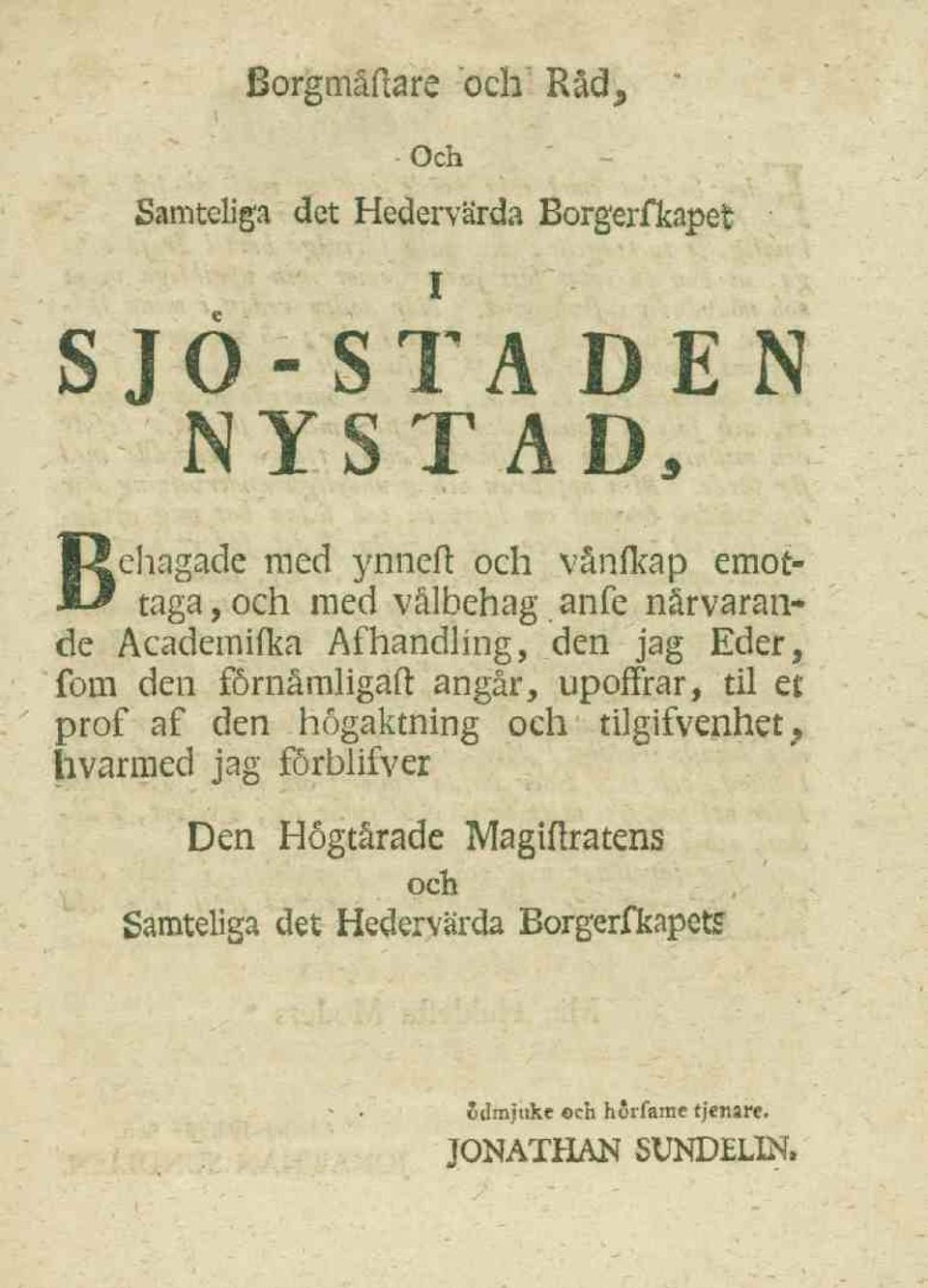 Eder, fom den fömåmligaft angår, upoffrar, til et prof af den högaktning och tilgifvenhet, hvarmed jag