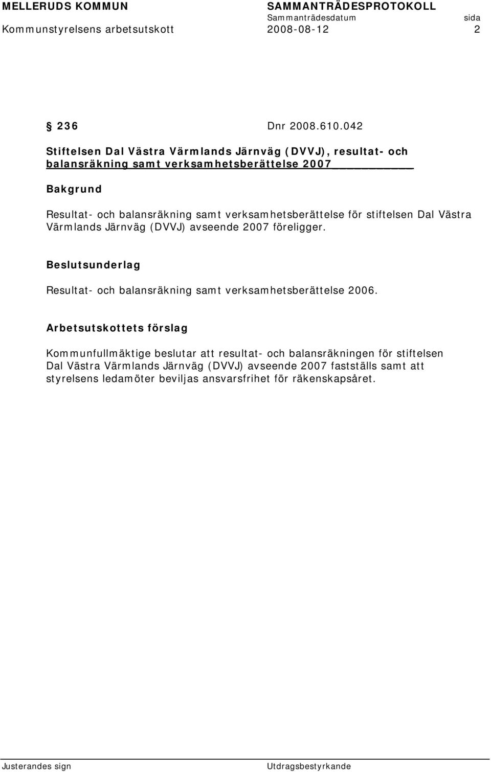 verksamhetsberättelse för stiftelsen Dal Västra Värmlands Järnväg (DVVJ) avseende 2007 föreligger.