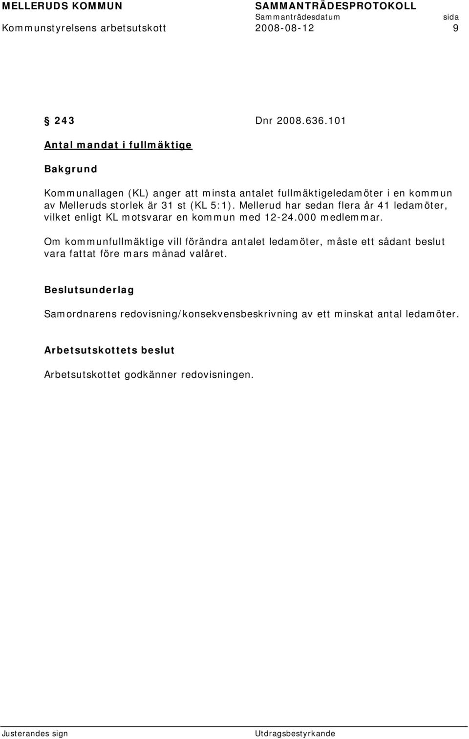 (KL 5:1). Mellerud har sedan flera år 41 ledamöter, vilket enligt KL motsvarar en kommun med 12-24.000 medlemmar.