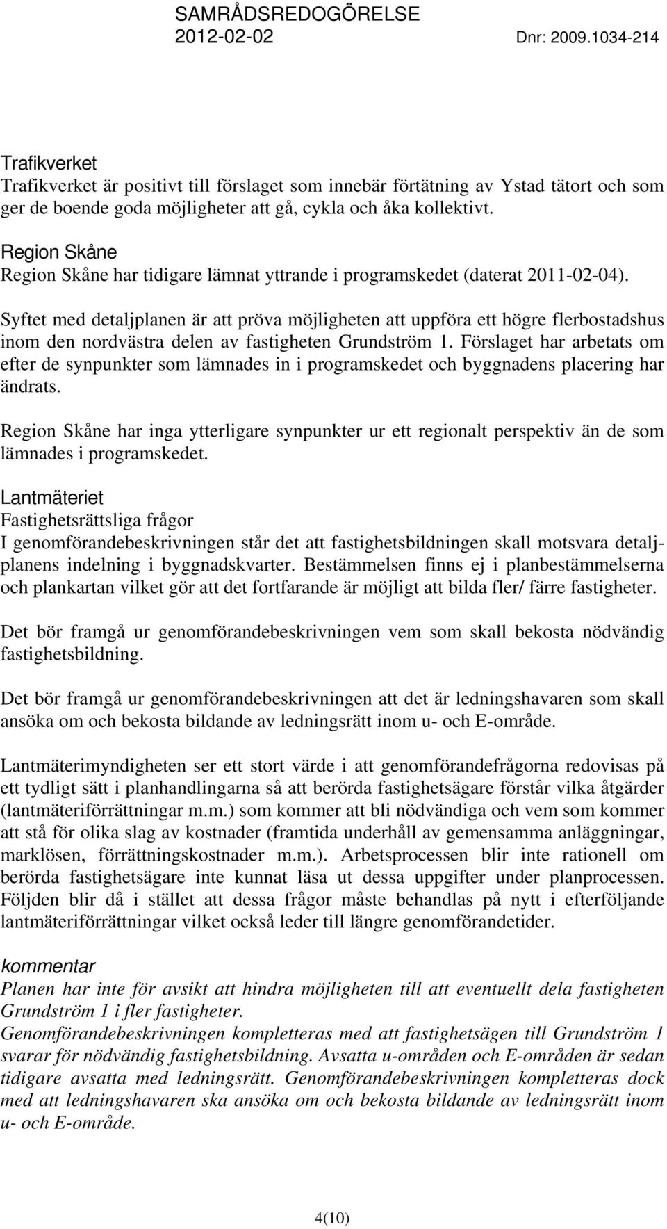 Syftet med detaljplanen är att pröva möjligheten att uppföra ett högre flerbostadshus inom den nordvästra delen av fastigheten Grundström 1.
