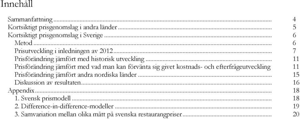 .. 11 Prisförändring jämfört med vad man kan förvänta sig givet kostnads- och efterfrågeutveckling 11 Prisförändring jämfört andra