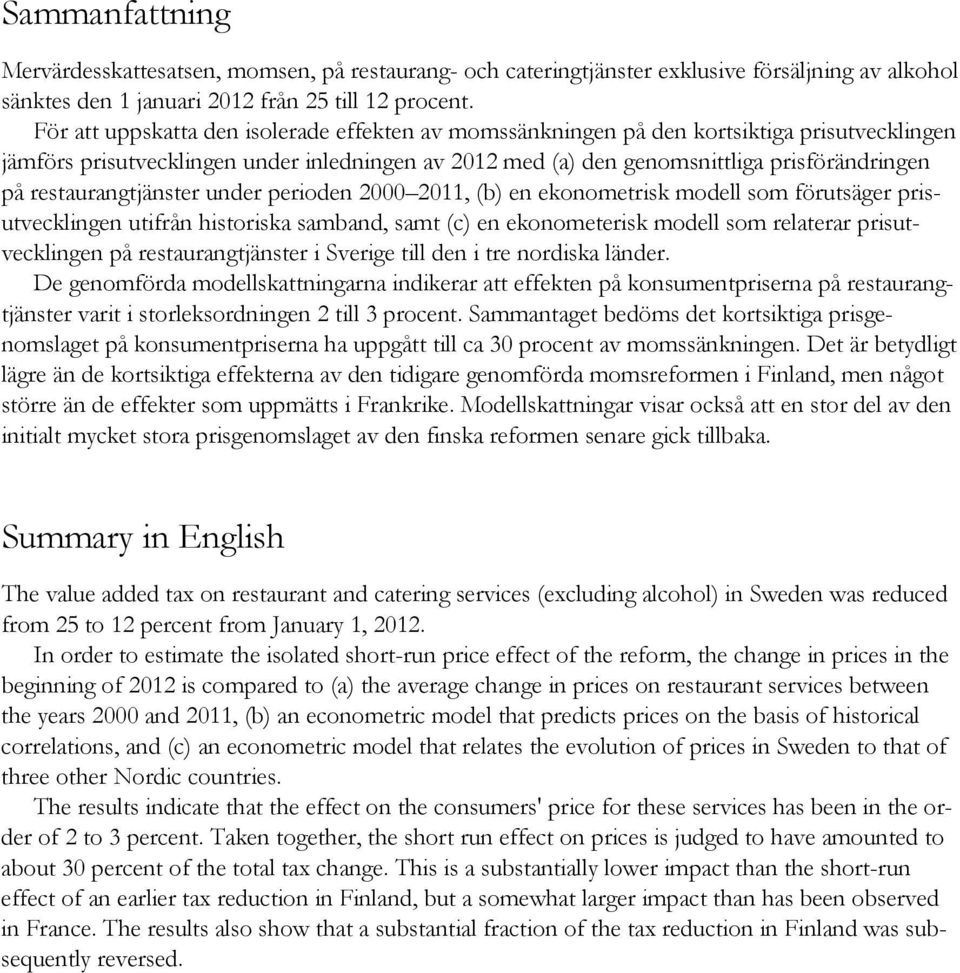 restaurangtjänster under perioden 2000 2011, (b) en ekonometrisk modell som förutsäger prisutvecklingen utifrån historiska samband, samt (c) en ekonometerisk modell som relaterar prisutvecklingen på