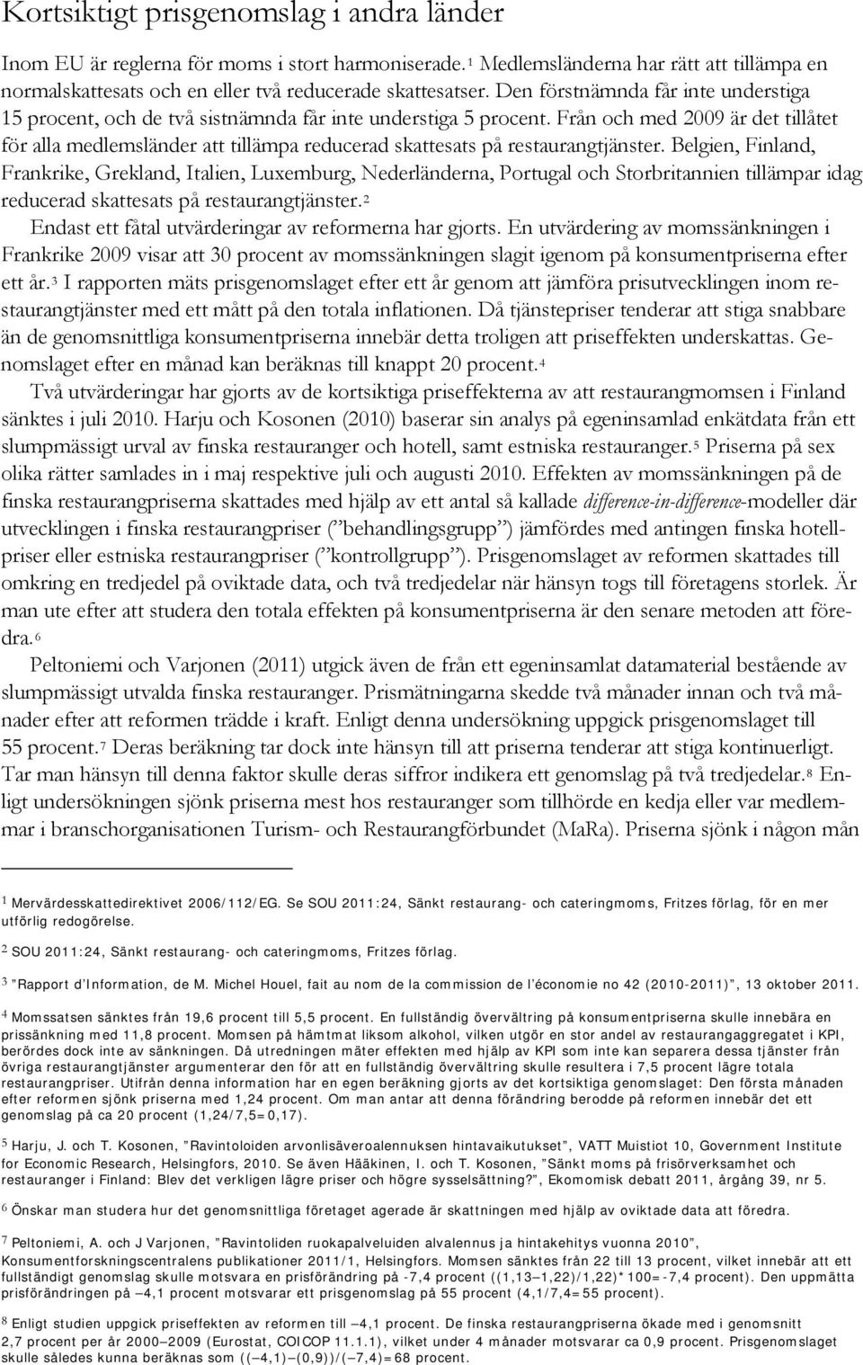 Från och med 2009 är det tillåtet för alla medlemsländer att tillämpa reducerad skattesats på restaurangtjänster.