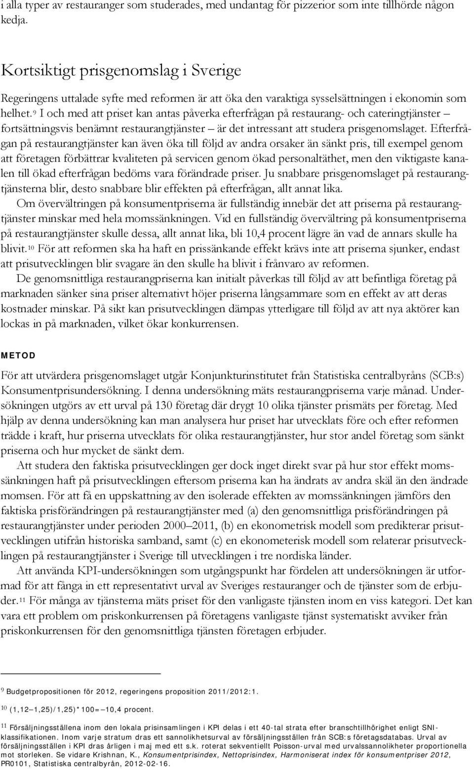 9 I och med att priset kan antas påverka efterfrågan på restaurang- och cateringtjänster fortsättningsvis benämnt restaurangtjänster är det intressant att studera prisgenomslaget.