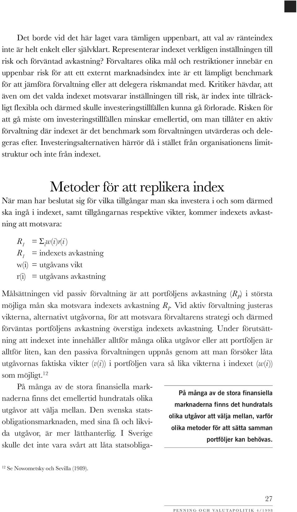 Kritiker hävdar, att även om det valda indexet motsvarar inställningen till risk, är index inte tillräckligt flexibla och därmed skulle investeringstillfällen kunna gå förlorade.