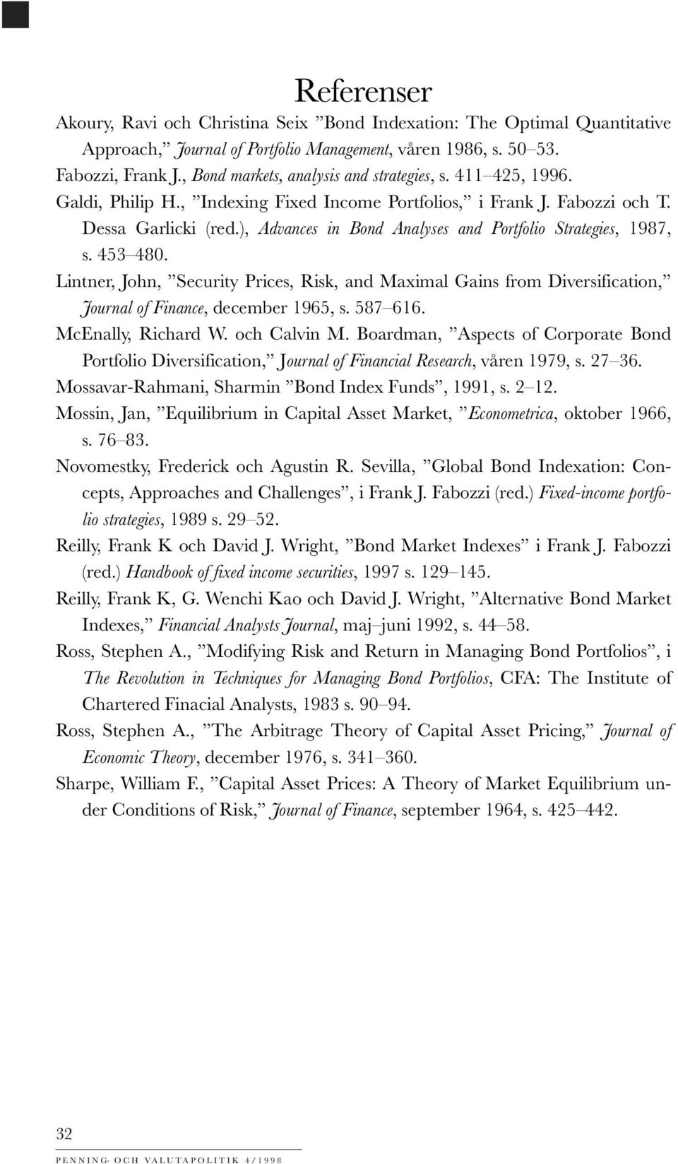 ), Advances in Bond Analyses and Portfolio Strategies, 1987, s. 453 480. Lintner, John, Security Prices, Risk, and Maximal Gains from Diversification, Journal of Finance, december 1965, s. 587 616.