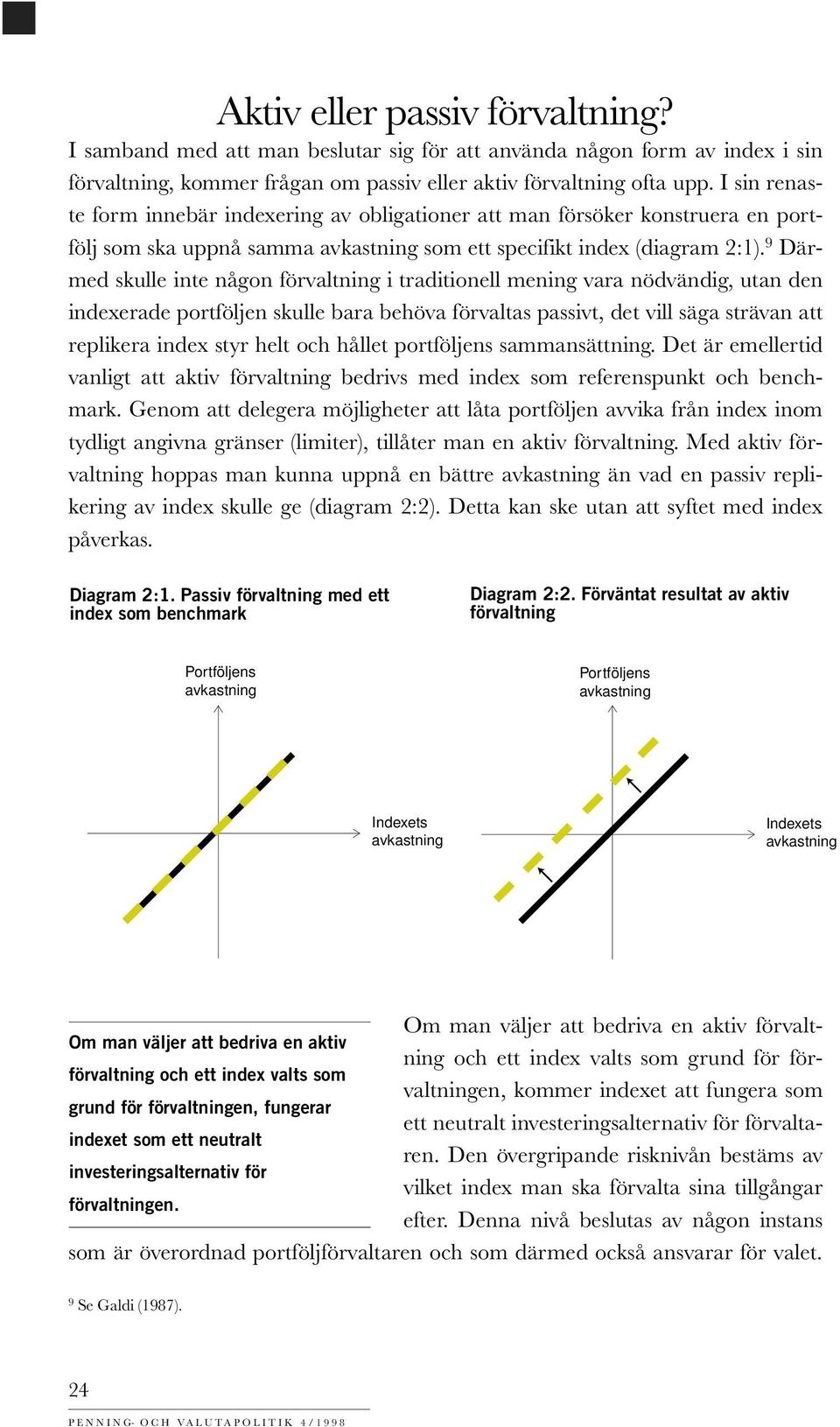 9 Därmed skulle inte någon förvaltning i traditionell mening vara nödvändig, utan den indexerade portföljen skulle bara behöva förvaltas passivt, det vill säga strävan att replikera index styr helt