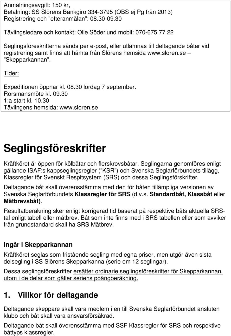 hemsida www.sloren.se Skepparkannan. Tider: Expeditionen öppnar kl. 08.30 lördag 7 september. Rorsmansmöte kl. 09.30 1:a start kl. 10.30 Tävlingens hemsida: www.sloren.se Seglingsföreskrifter Kräftköret är öppen för kölbåtar och flerskrovsbåtar.