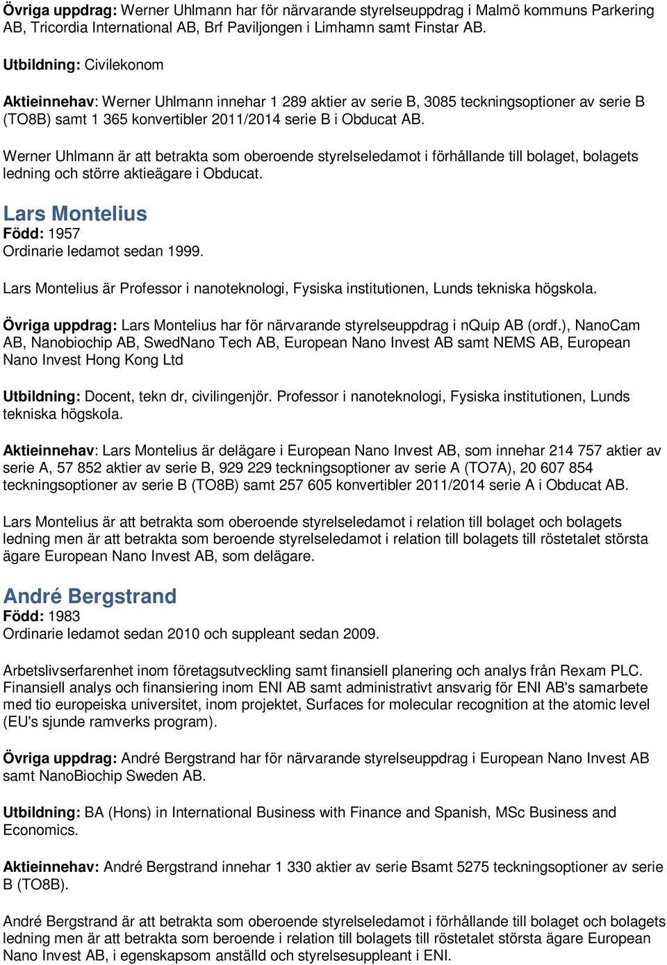 Werner Uhlmann är att betrakta som oberoende styrelseledamot i förhållande till bolaget, bolagets ledning och större aktieägare i Obducat. Lars Montelius Född: 1957 Ordinarie ledamot sedan 1999.