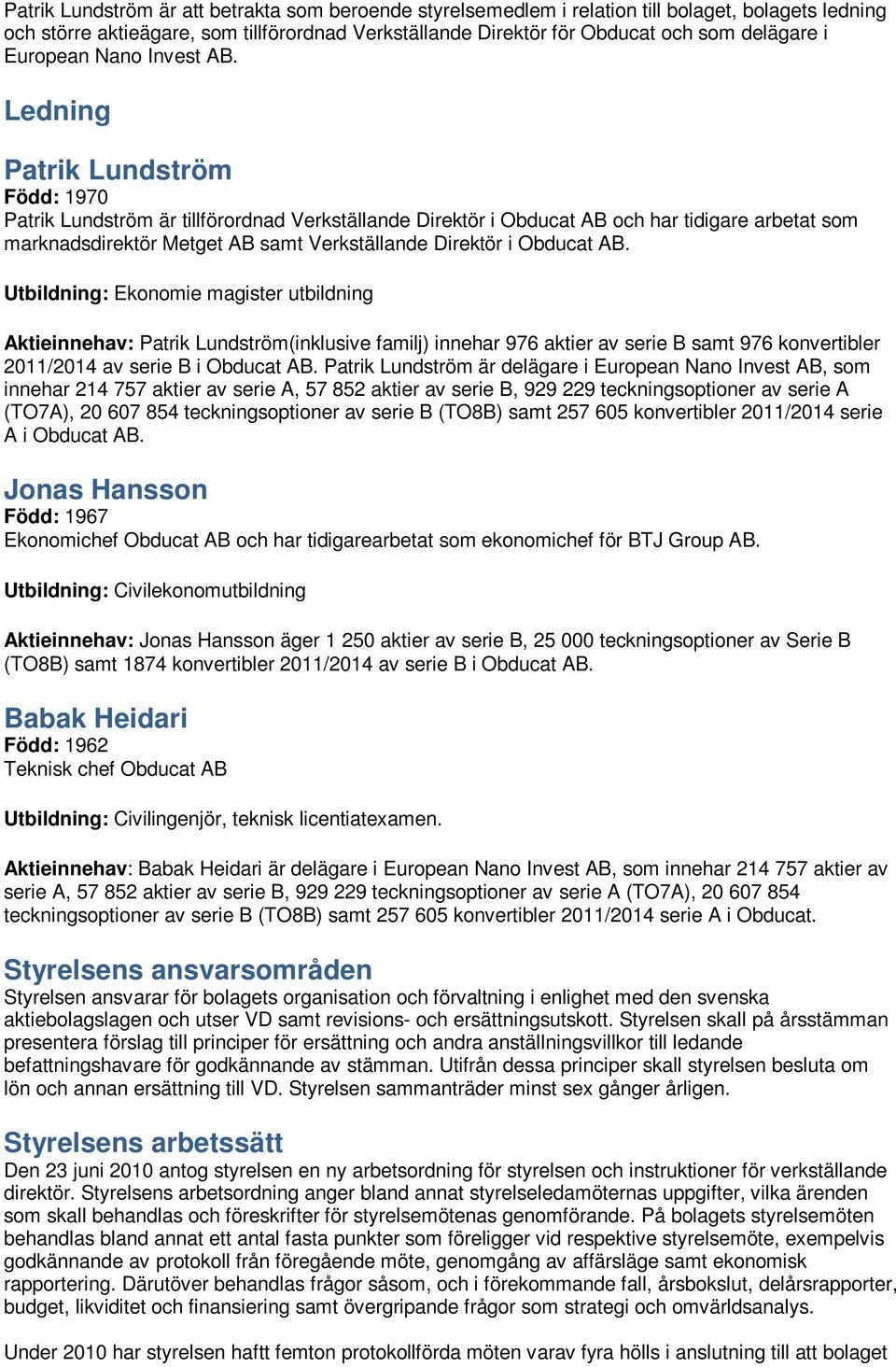 Ledning Patrik Lundström Född: 1970 Patrik Lundström är tillförordnad Verkställande Direktör i Obducat AB och har tidigare arbetat som marknadsdirektör Metget AB samt Verkställande Direktör i Obducat