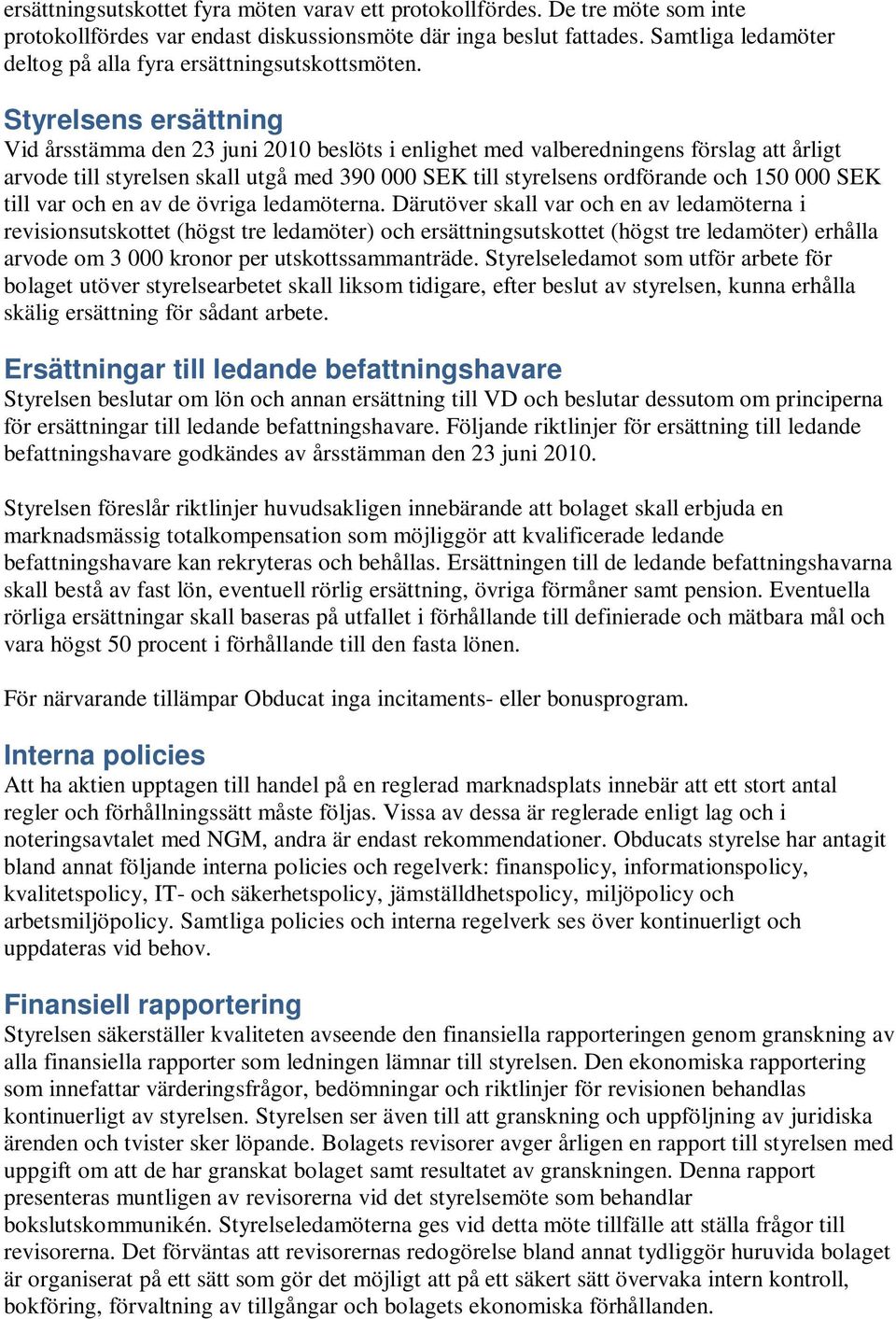 Styrelsens ersättning Vid årsstämma den 23 juni 2010 beslöts i enlighet med valberedningens förslag att årligt arvode till styrelsen skall utgå med 390 000 SEK till styrelsens ordförande och 150 000