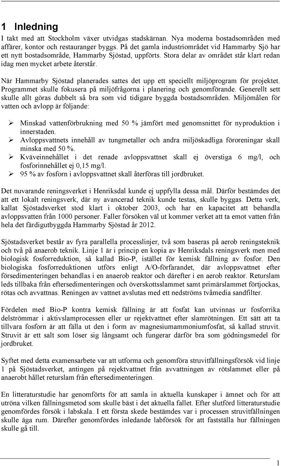 När Hammarby Sjöstad planerades sattes det upp ett speciellt miljöprogram för projektet. Programmet skulle fokusera på miljöfrågorna i planering och genomförande.