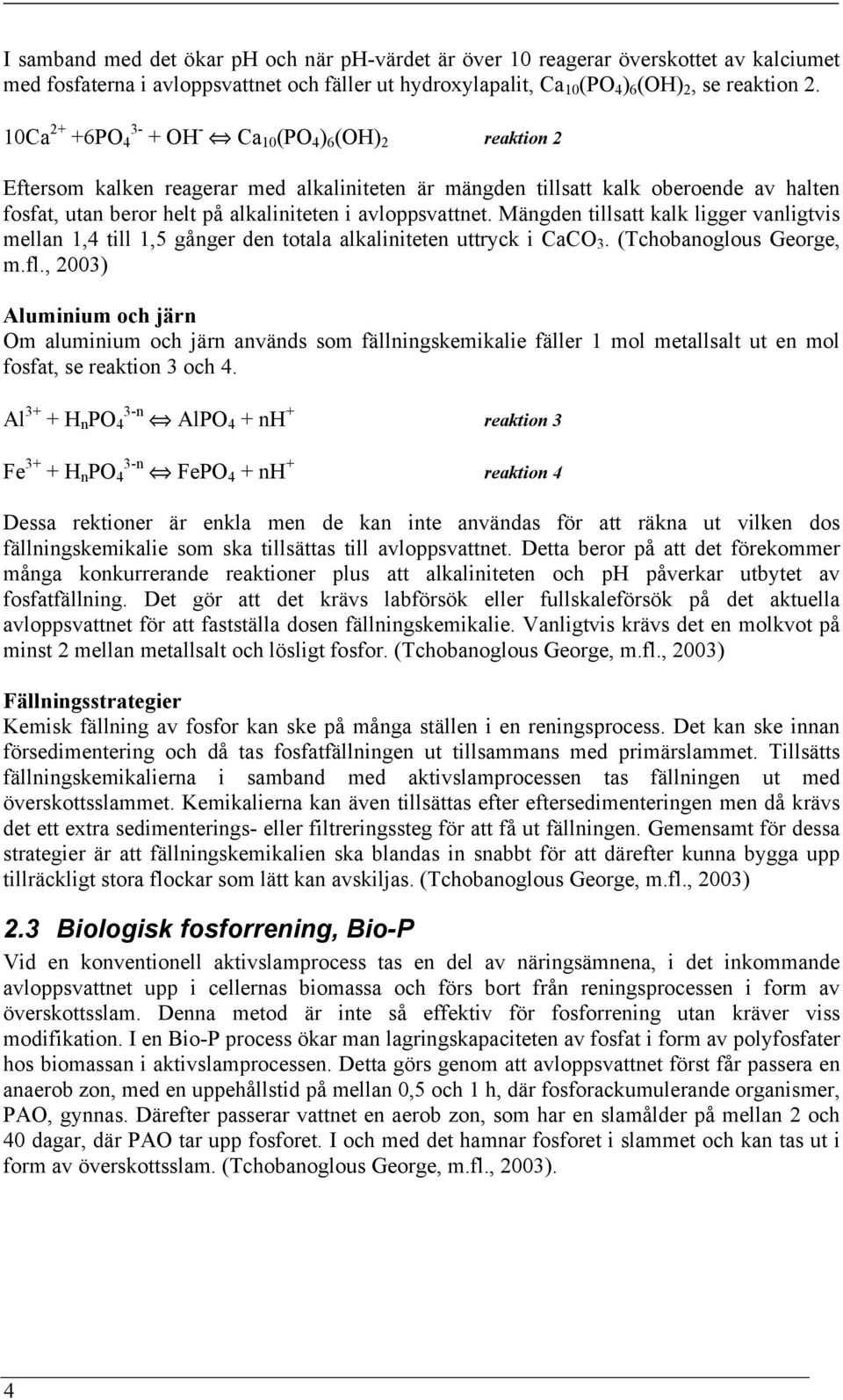 avloppsvattnet. Mängden tillsatt kalk ligger vanligtvis mellan 1,4 till 1,5 gånger den totala alkaliniteten uttryck i CaCO 3. (Tchobanoglous George, m.fl.