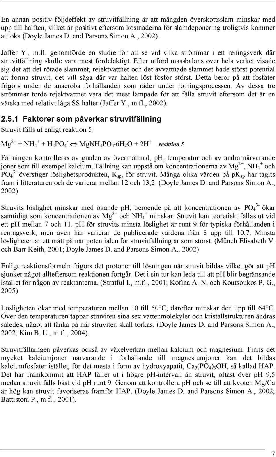 Efter utförd massbalans över hela verket visade sig det att det rötade slammet, rejektvattnet och det avvattnade slammet hade störst potential att forma struvit, det vill säga där var halten löst