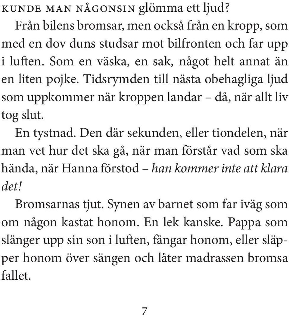 Den där sekunden, eller tiondelen, när man vet hur det ska gå, när man förstår vad som ska hända, när Hanna förstod han kommer inte att klara det! Bromsarnas tjut.