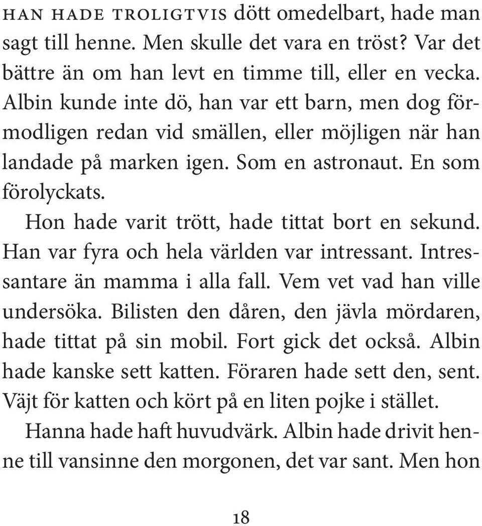 Hon hade varit trött, hade tittat bort en sekund. Han var fyra och hela världen var intressant. Intressantare än mamma i alla fall. Vem vet vad han ville undersöka.