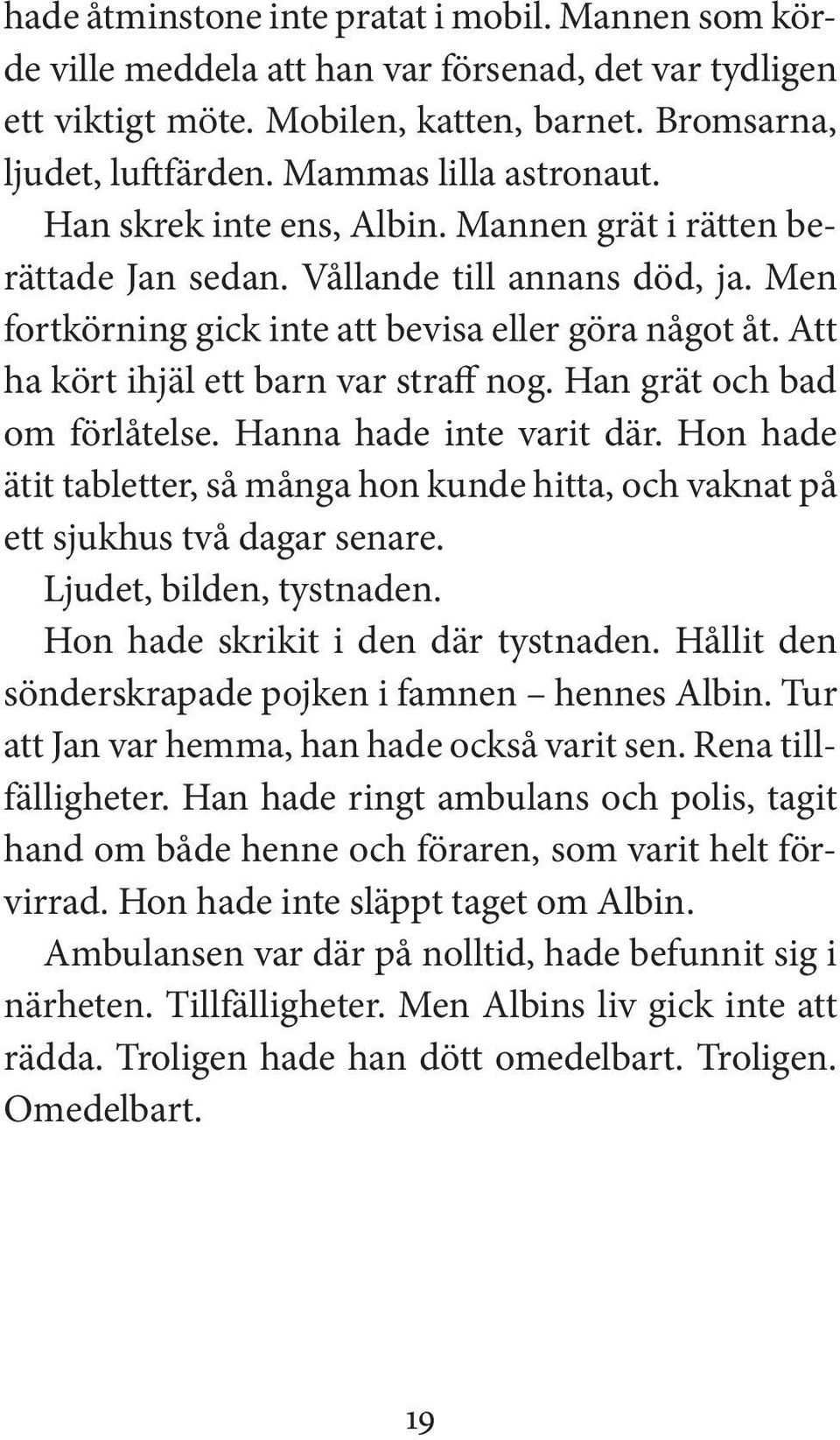 Att ha kört ihjäl ett barn var straff nog. Han grät och bad om förlåtelse. Hanna hade inte varit där. Hon hade ätit tabletter, så många hon kunde hitta, och vaknat på ett sjukhus två dagar senare.