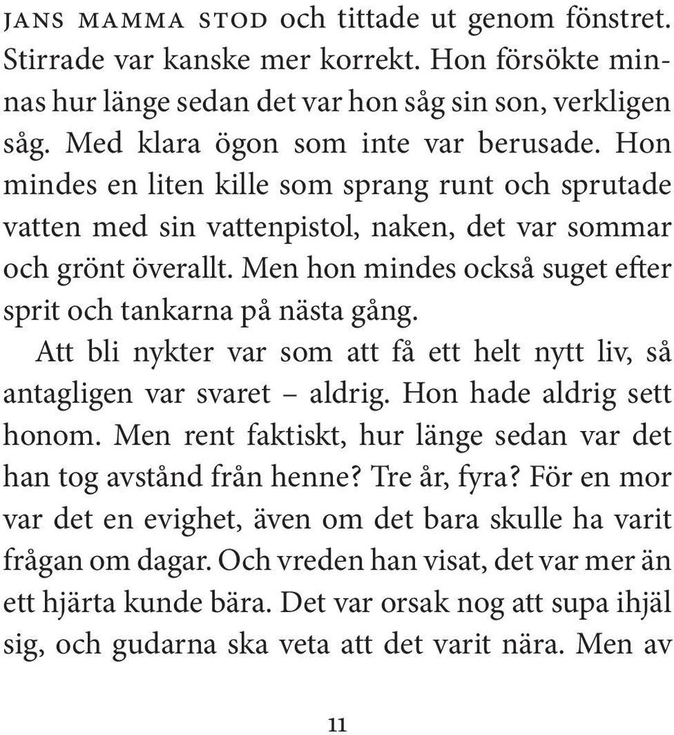 Att bli nykter var som att få ett helt nytt liv, så antagligen var svaret aldrig. Hon hade aldrig sett honom. Men rent faktiskt, hur länge sedan var det han tog avstånd från henne? Tre år, fyra?