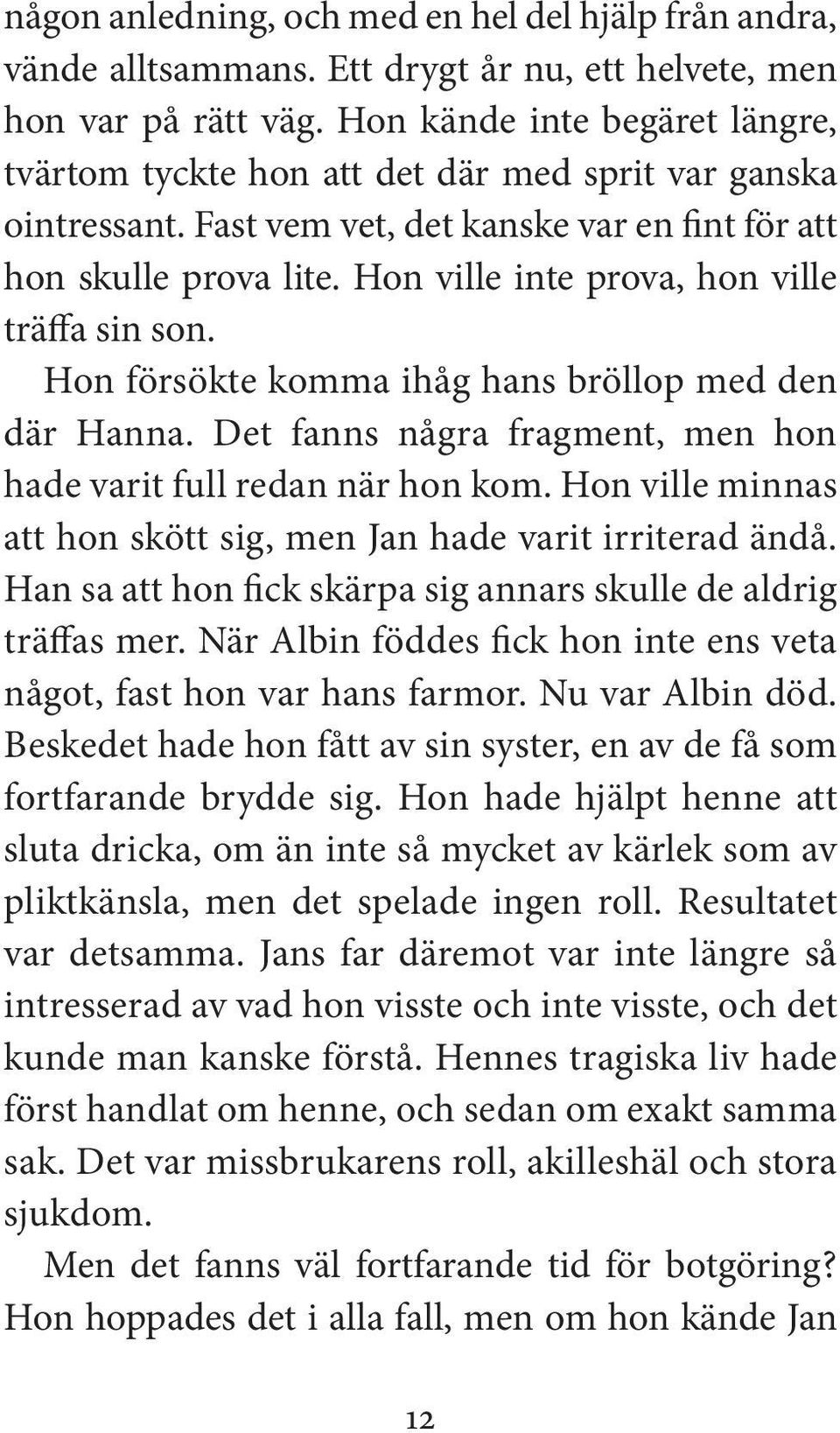 Hon ville inte prova, hon ville träffa sin son. Hon försökte komma ihåg hans bröllop med den där Hanna. Det fanns några fragment, men hon hade varit full redan när hon kom.