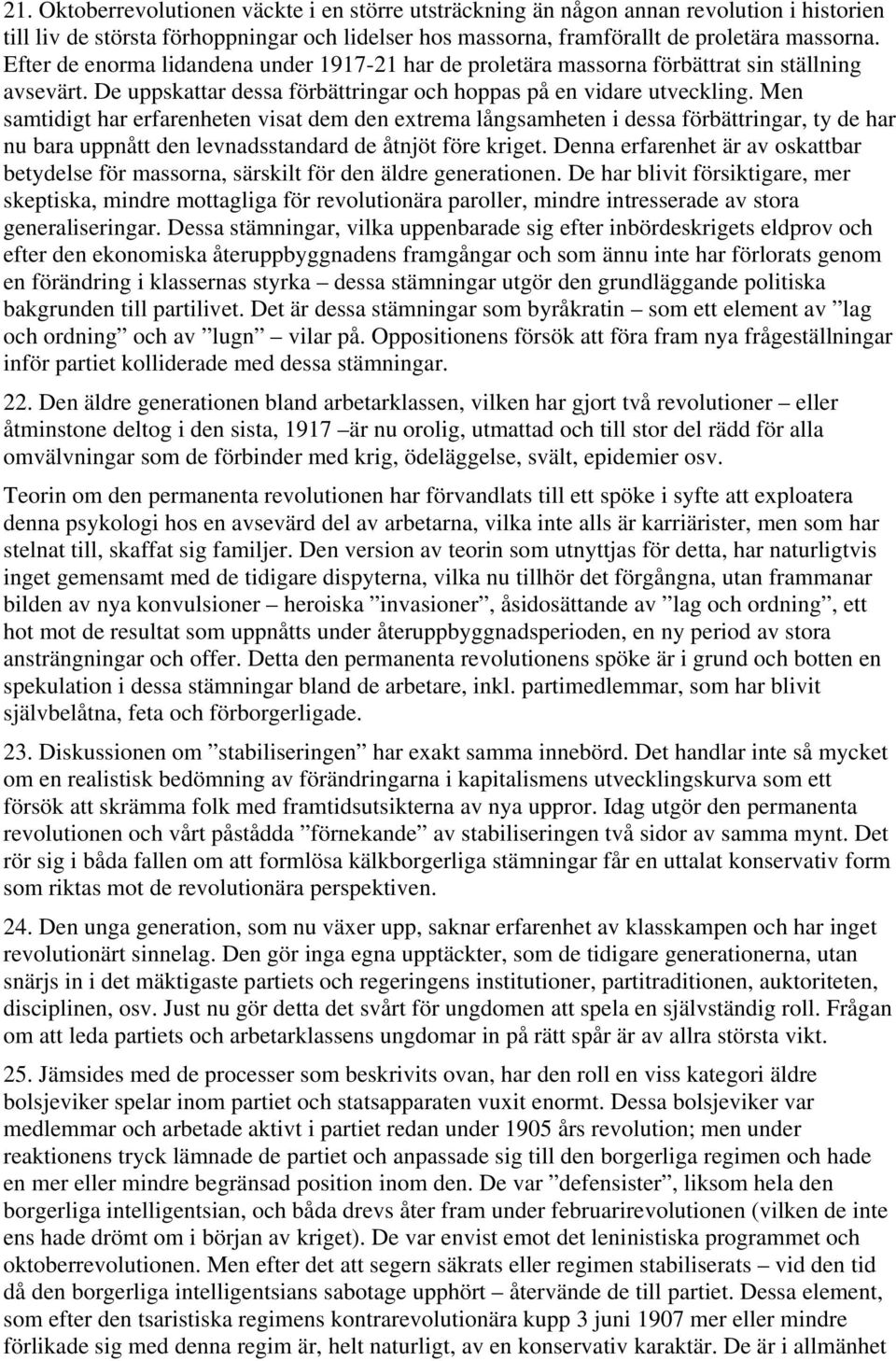 Men samtidigt har erfarenheten visat dem den extrema långsamheten i dessa förbättringar, ty de har nu bara uppnått den levnadsstandard de åtnjöt före kriget.