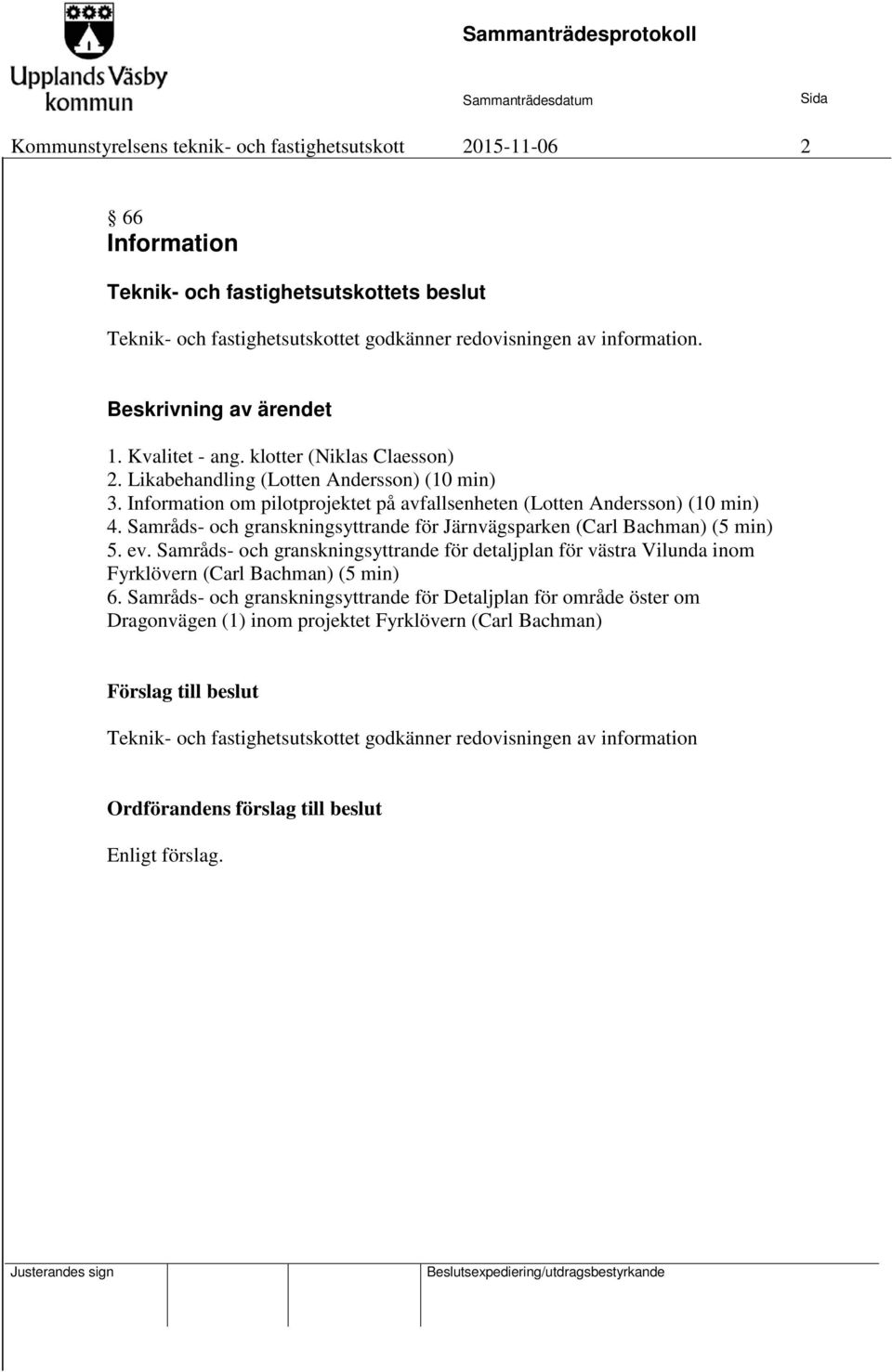 Samråds- och granskningsyttrande för Järnvägsparken (Carl Bachman) (5 min) 5. ev. Samråds- och granskningsyttrande för detaljplan för västra Vilunda inom Fyrklövern (Carl Bachman) (5 min) 6.