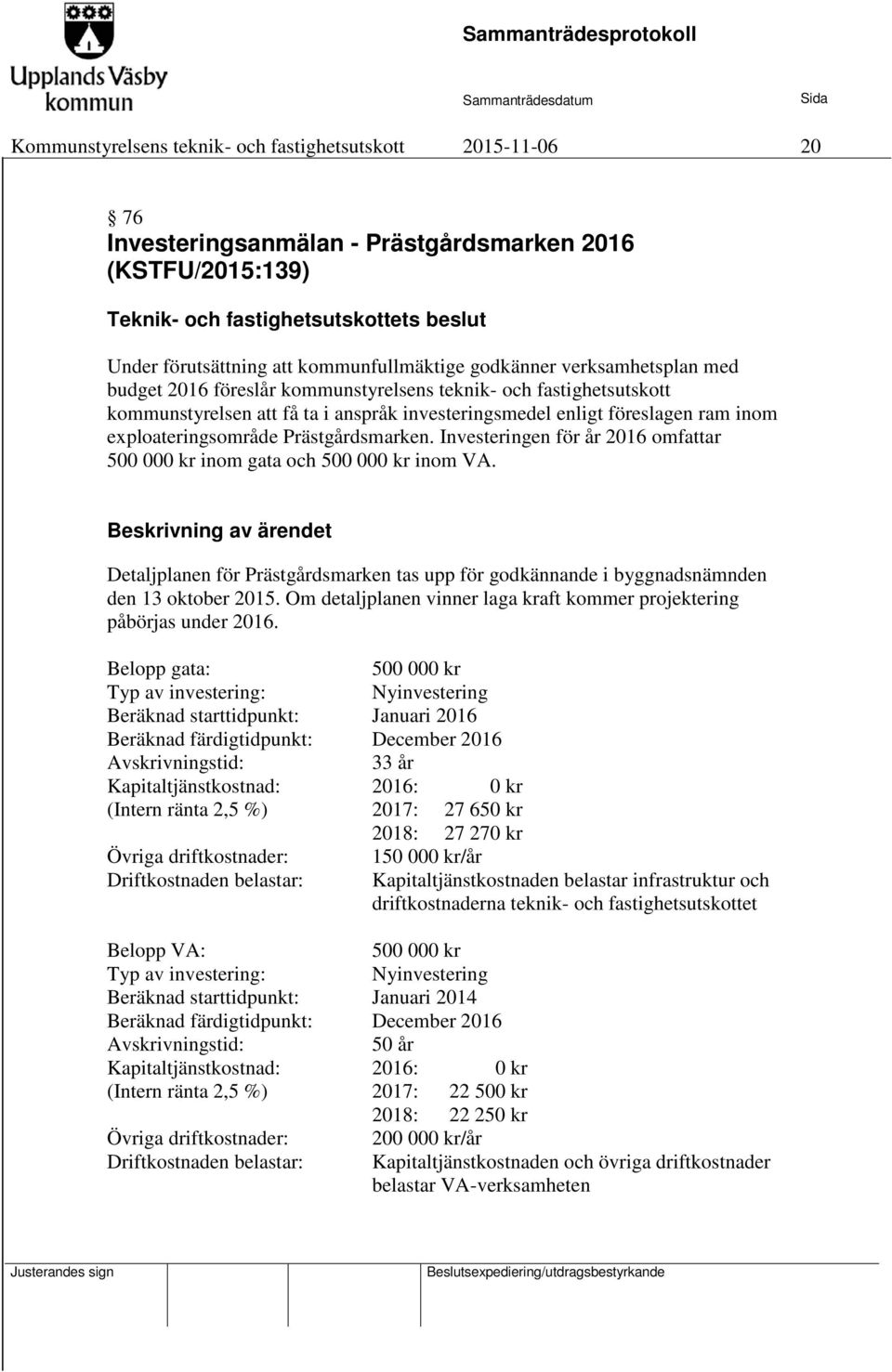 exploateringsområde Prästgårdsmarken. Investeringen för år 2016 omfattar 500 000 kr inom gata och 500 000 kr inom VA.