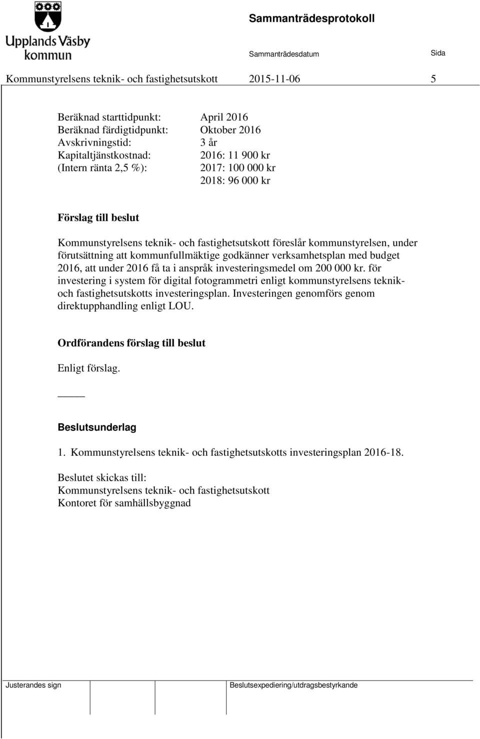 budget 2016, att under 2016 få ta i anspråk investeringsmedel om 200 000 kr. för investering i system för digital fotogrammetri enligt kommunstyrelsens teknikoch fastighetsutskotts investeringsplan.