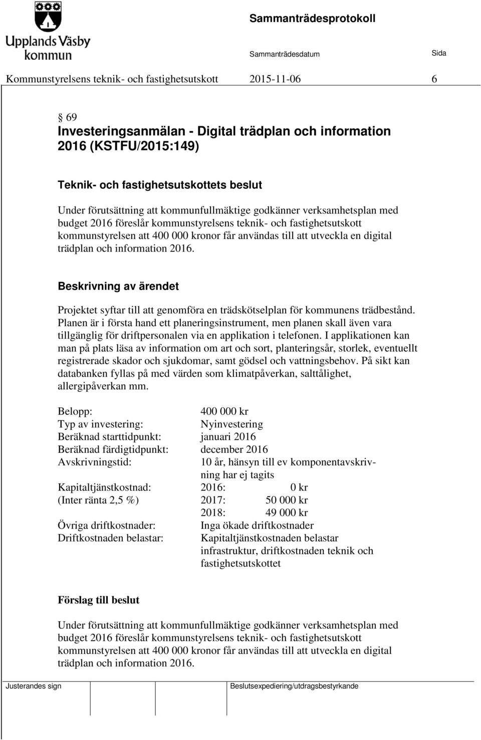 trädplan och information 2016. Beskrivning av ärendet Projektet syftar till att genomföra en trädskötselplan för kommunens trädbestånd.