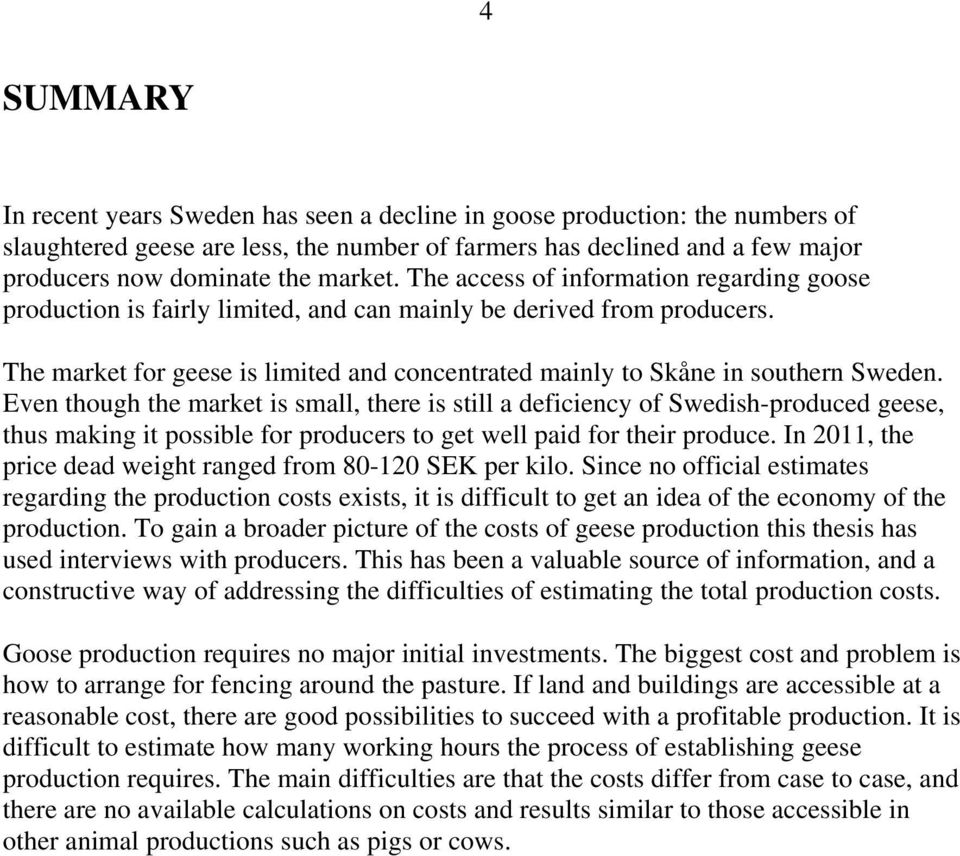 The market for geese is limited and concentrated mainly to Skåne in southern Sweden.