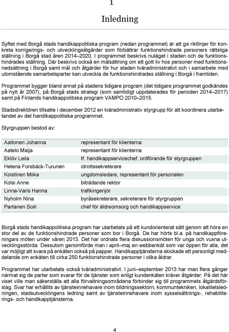 Där beskrivs också en målsättning om ett gott liv hos personer med funktionsnedsättning i Borgå samt mål och åtgärder för hur staden tväradministrativt och i samarbete med utomstående samarbetsparter