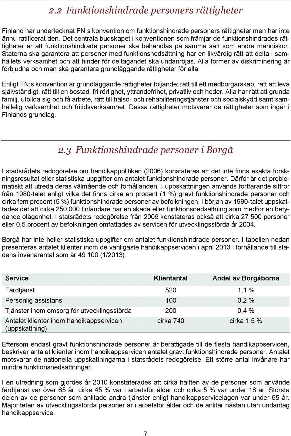 Staterna ska garantera att personer med funktionsnedsättning har en likvärdig rätt att delta i samhällets verksamhet och att hinder för deltagandet ska undanröjas.