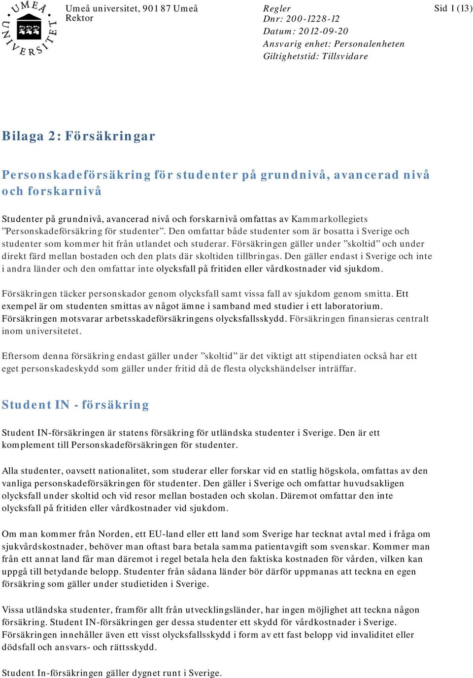 Den omfattar både studenter som är bosatta i Sverige och studenter som kommer hit från utlandet och studerar.