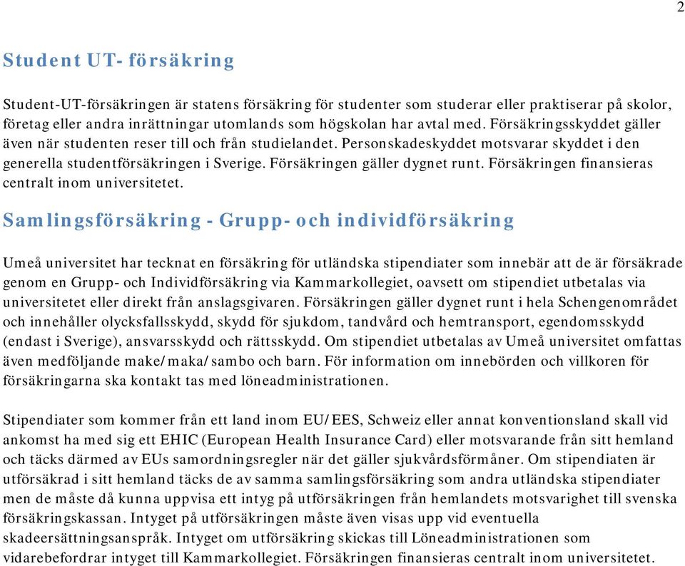 Försäkringen finansieras centralt inom universitetet.