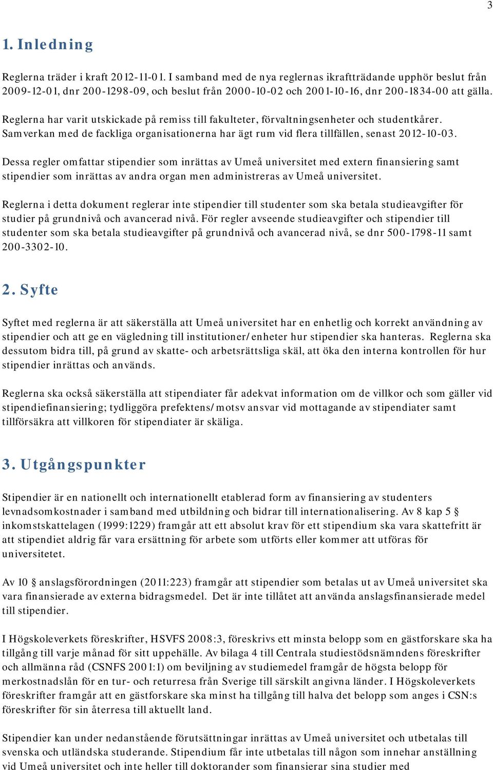 Reglerna har varit utskickade på remiss till fakulteter, förvaltningsenheter och studentkårer. Samverkan med de fackliga organisationerna har ägt rum vid flera tillfällen, senast 2012-10-03.