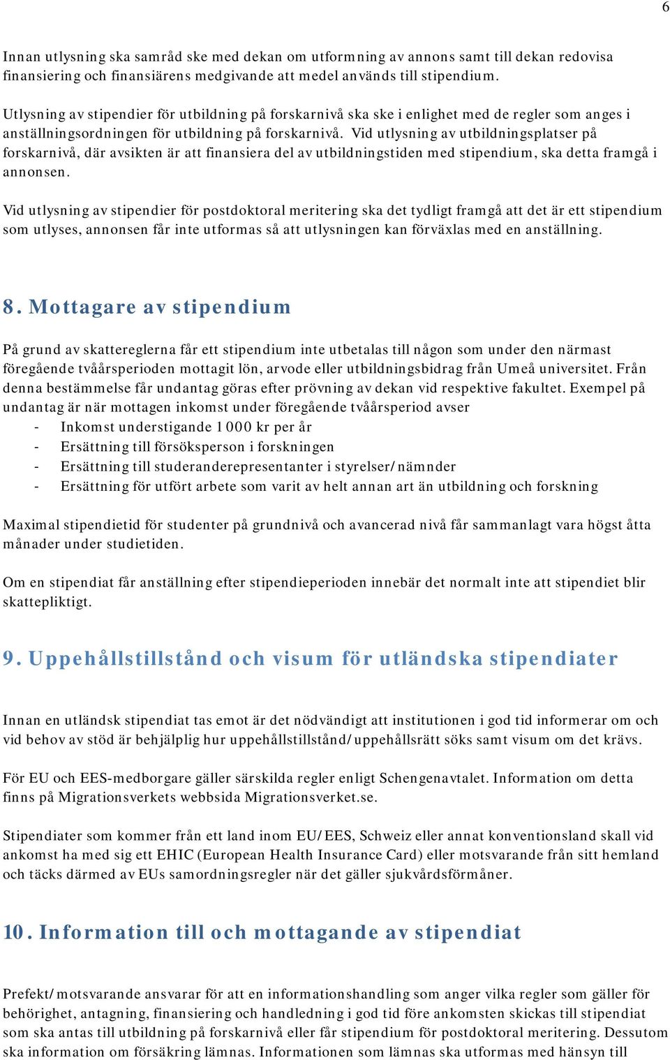 Vid utlysning av utbildningsplatser på forskarnivå, där avsikten är att finansiera del av utbildningstiden med stipendium, ska detta framgå i annonsen.
