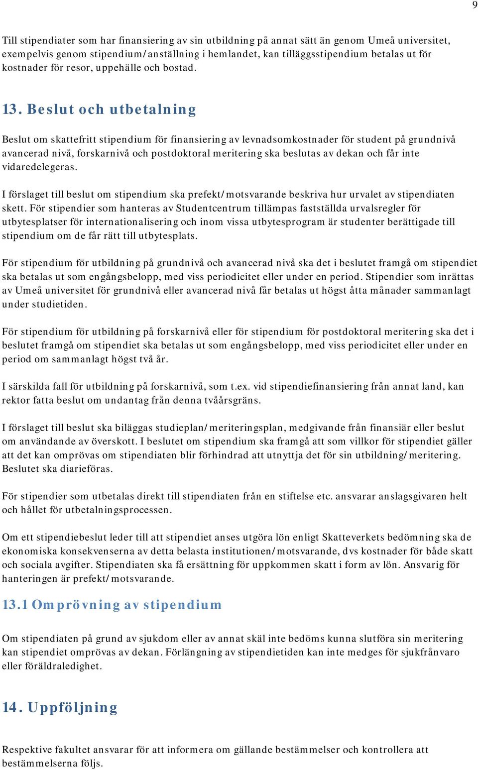 Beslut och utbetalning Beslut om skattefritt stipendium för finansiering av levnadsomkostnader för student på grundnivå avancerad nivå, forskarnivå och postdoktoral meritering ska beslutas av dekan