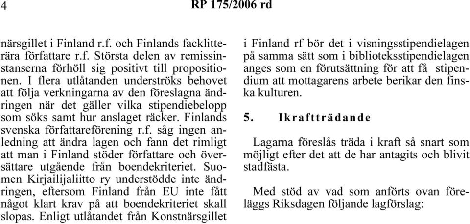 f. såg ingen anledning att ändra lagen och fann det rimligt att man i Finland stöder författare och översättare utgående från boendekriteriet.