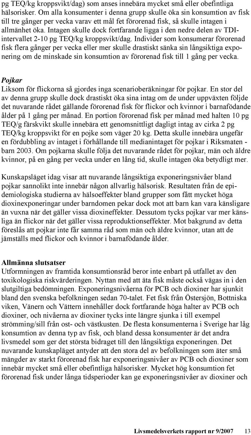 Intagen skulle dock fortfarande ligga i den nedre delen av TDIintervallet 2-10 pg TEQ/kg kroppsvikt/dag.