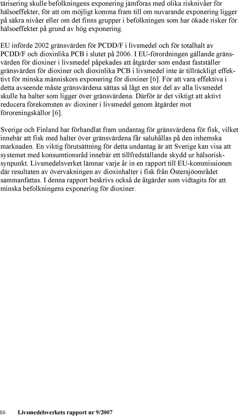 EU införde 2002 gränsvärden för PCDD/F i livsmedel och för totalhalt av PCDD/F och dioxinlika PCB i slutet på 2006.