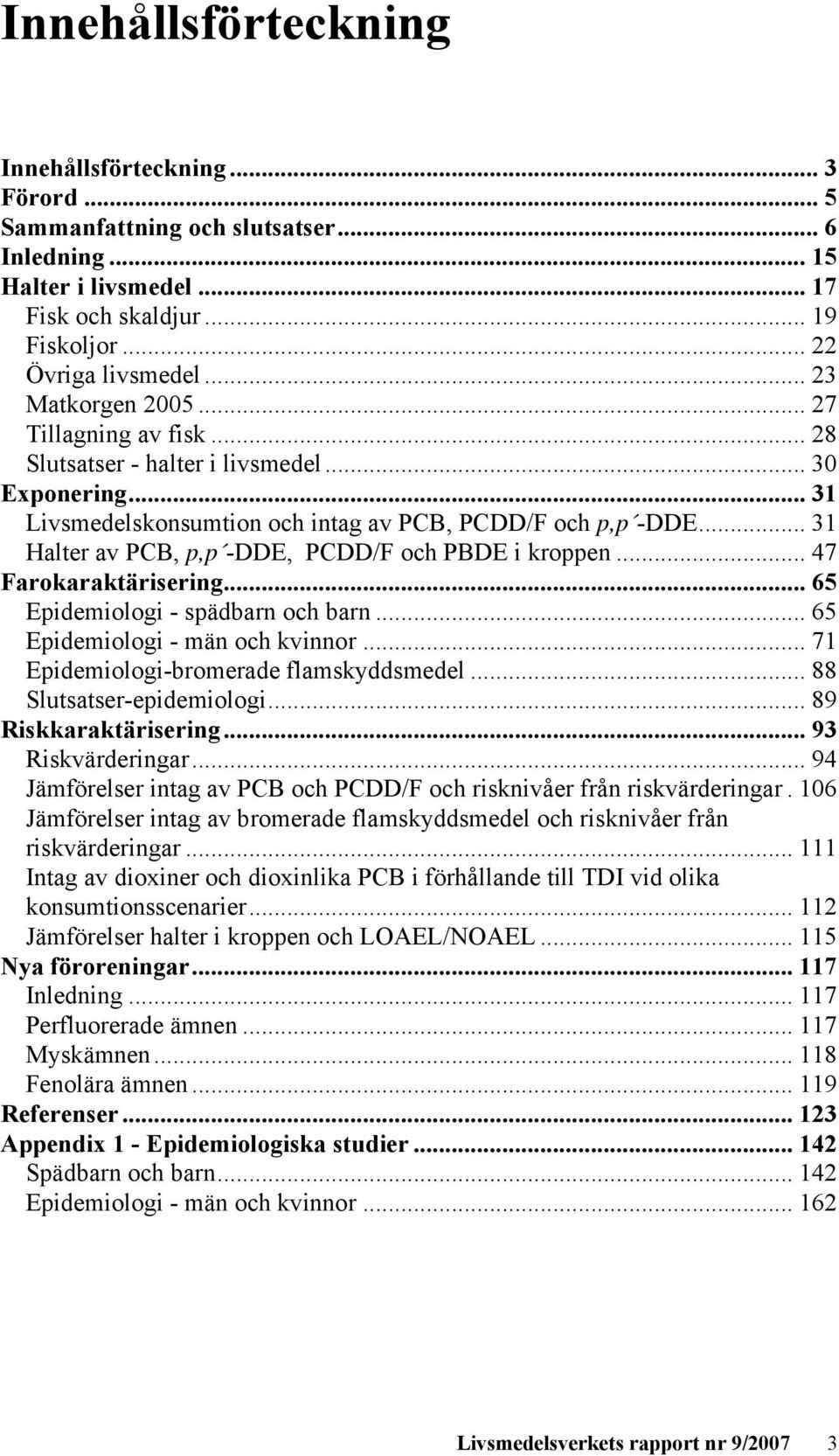 .. 31 Halter av PCB, p,p -DDE, PCDD/F och PBDE i kroppen... 47 Farokaraktärisering... 65 Epidemiologi - spädbarn och barn... 65 Epidemiologi - män och kvinnor.